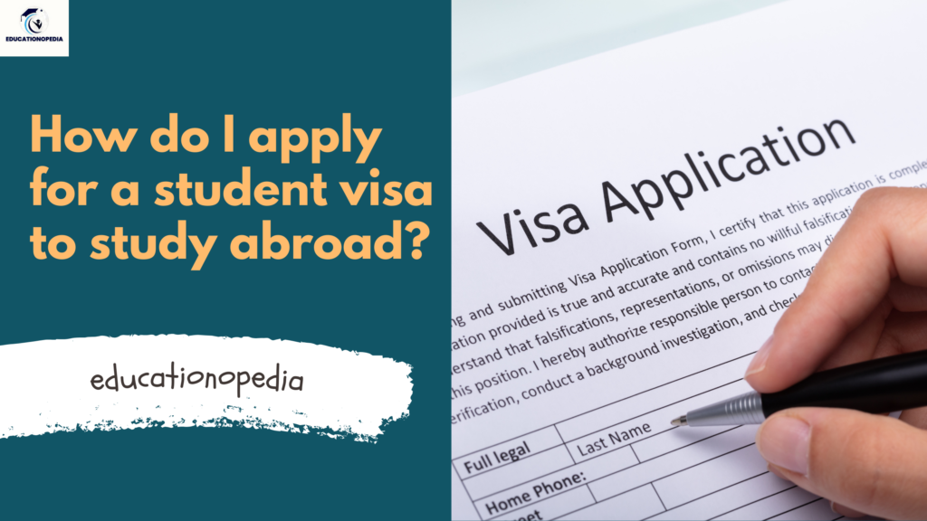 How do I apply for a student visa to study abroad?